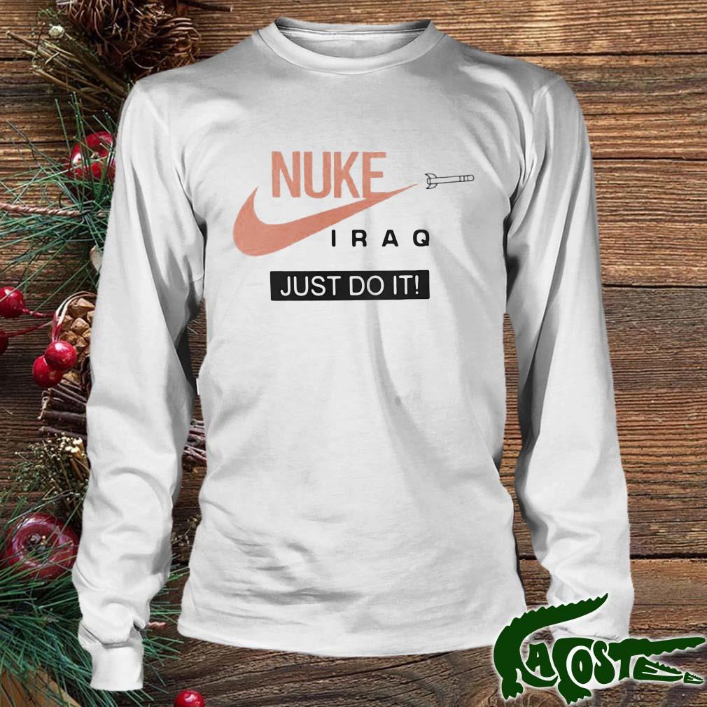 Nuke Iraq Just Do It 2022 Shirt Longsleeve Trang