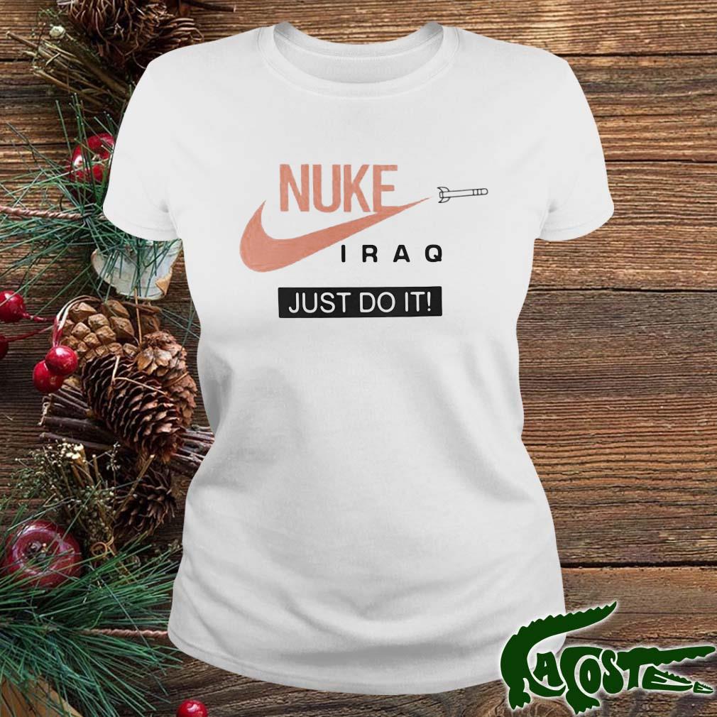 Nuke Iraq Just Do It 2022 Shirt ladies