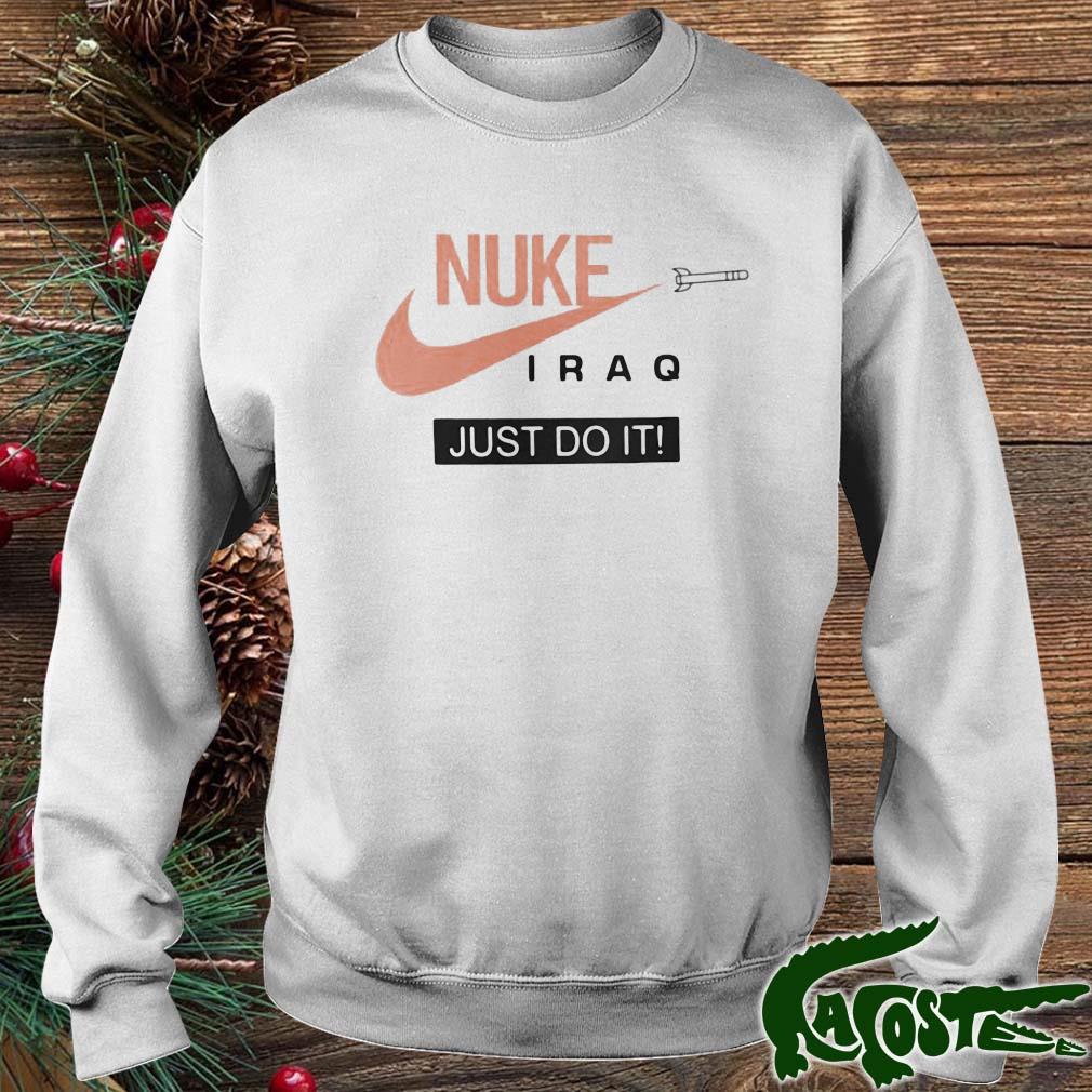 Nuke Iraq Just Do It 2022 Shirt sweater