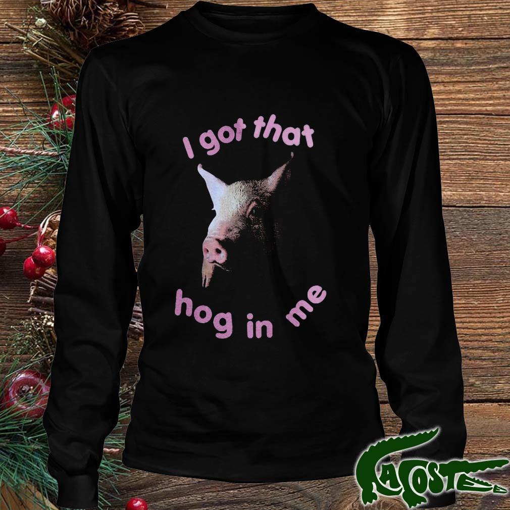 Pig I Got That Hog In Me Shirt Longsleeve den