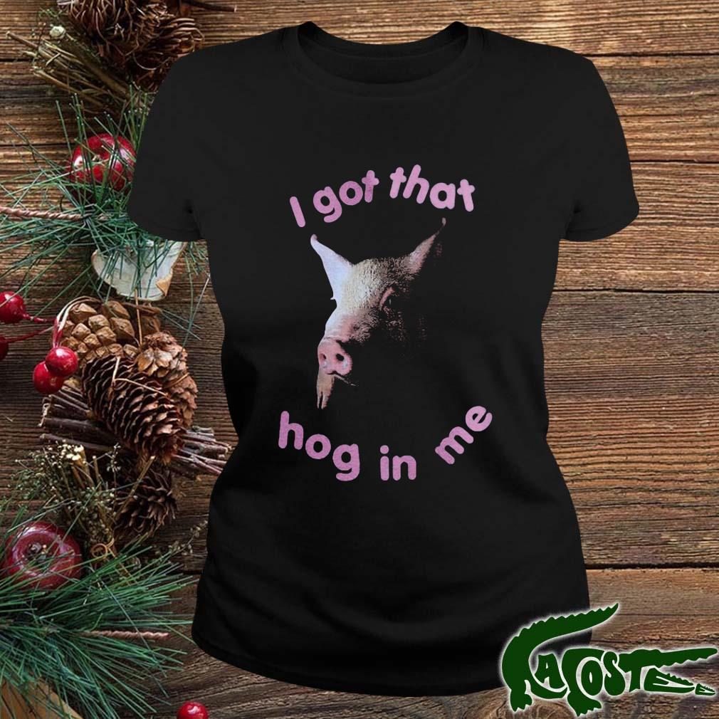 Pig I Got That Hog In Me Shirt ladies
