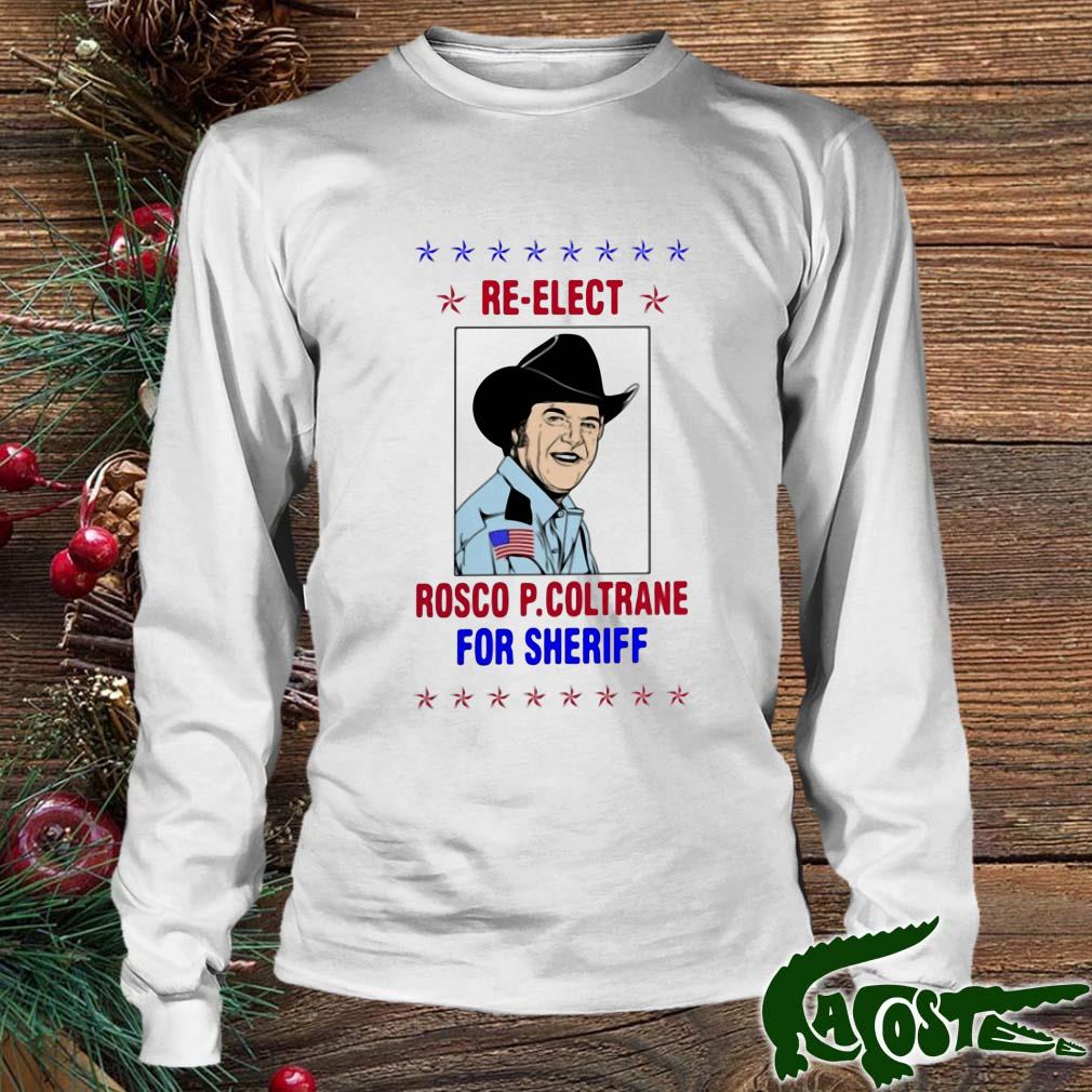 Re Elect Rosco P Coltrane For Sheriff Shirt Longsleeve Trang