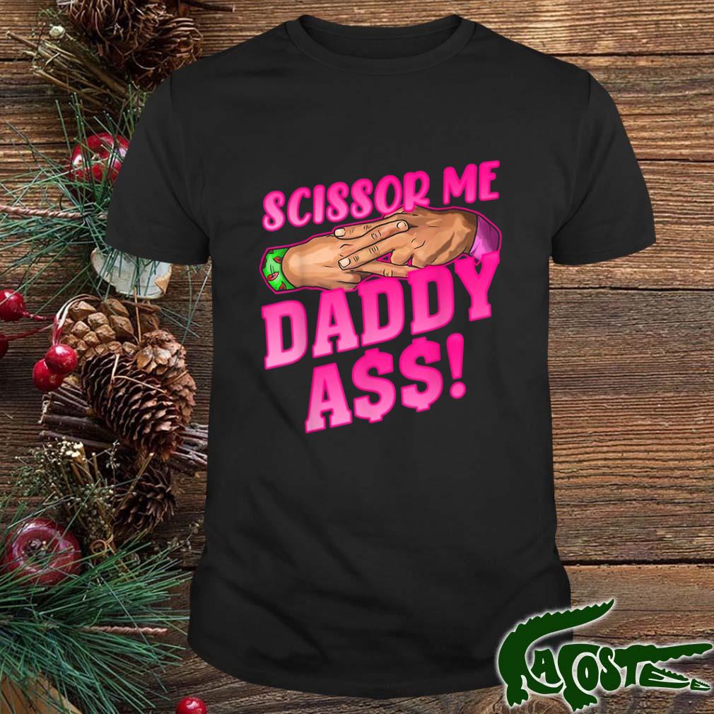 Scissor Me Daddy Ass 2022 Shirt