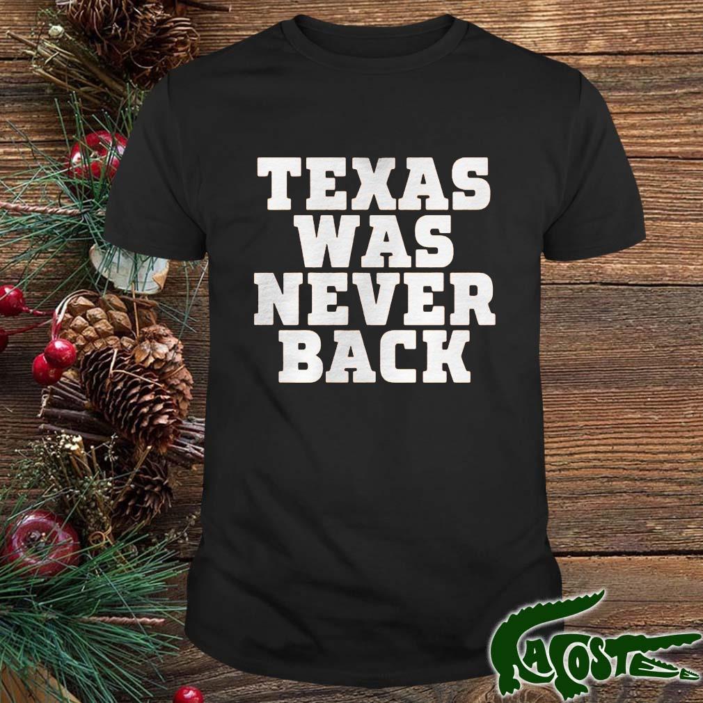 Texas Was Never Back Shirt