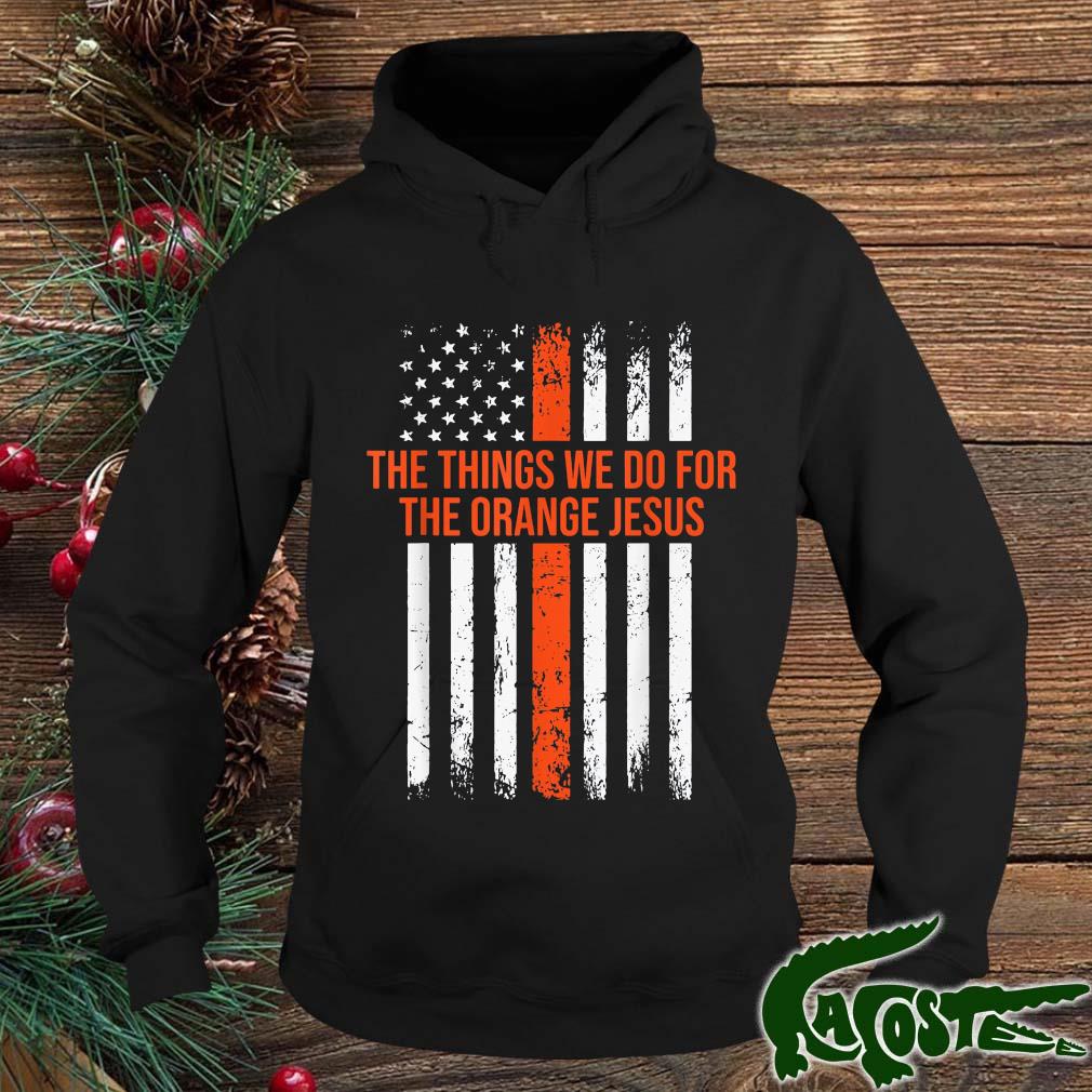 The Things We Do For The Orange Jesus 2022 Shirt hoodie