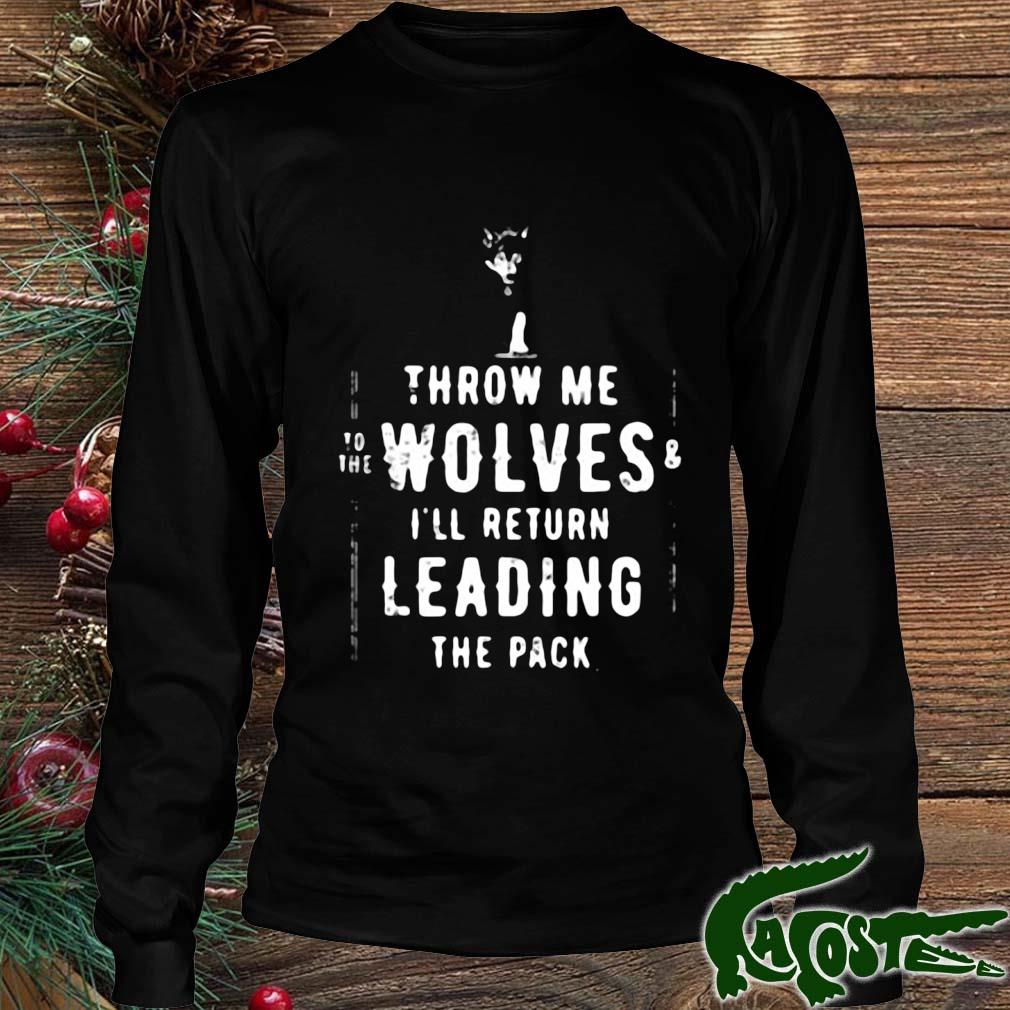 Throw Me To The Wolves I'll Return Leading The Pack Shirt Longsleeve den