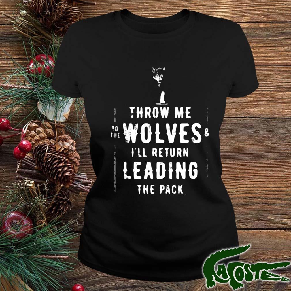 Throw Me To The Wolves I'll Return Leading The Pack Shirt ladies