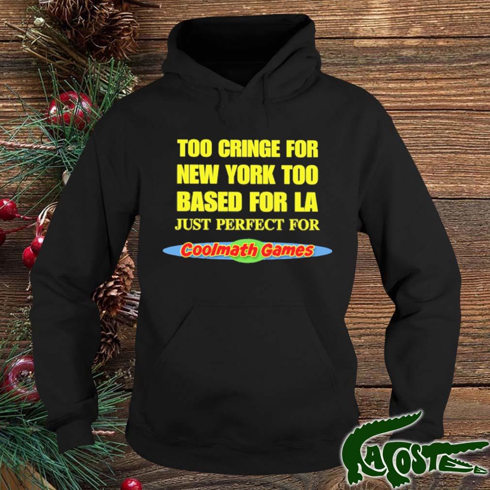 Too Cringe For New York Too Based For La Just Perfect For Coolmath Games Shirt hoodie