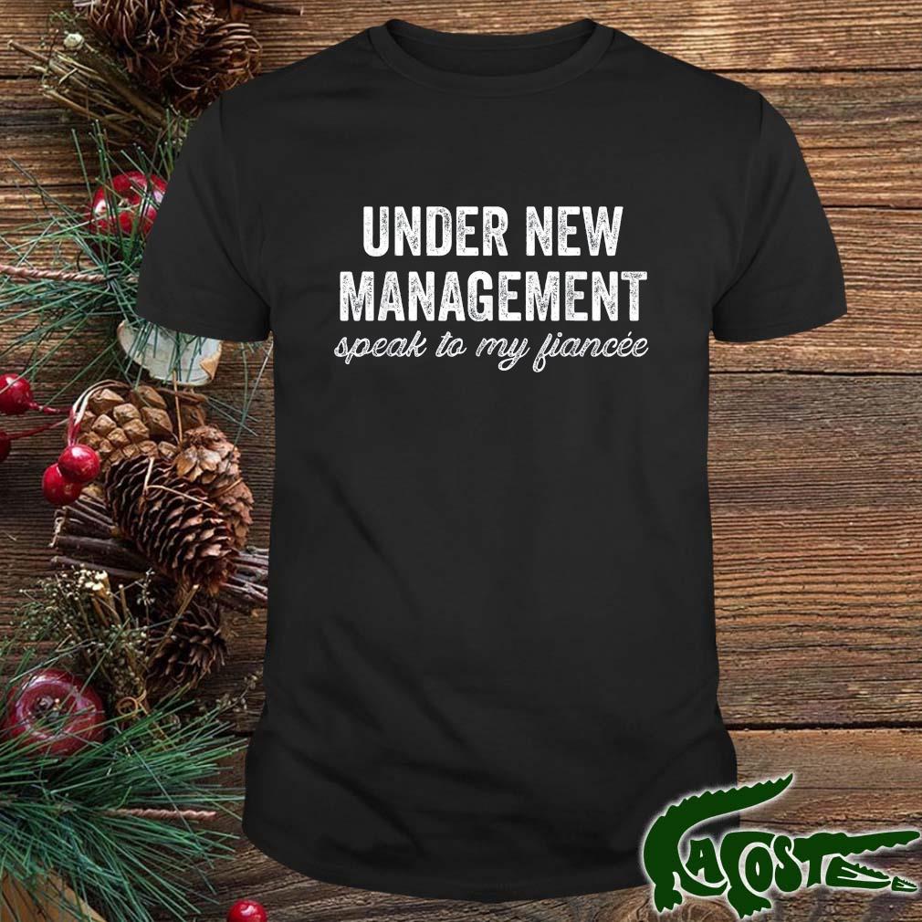 Under New Management See Fiancee Shirt