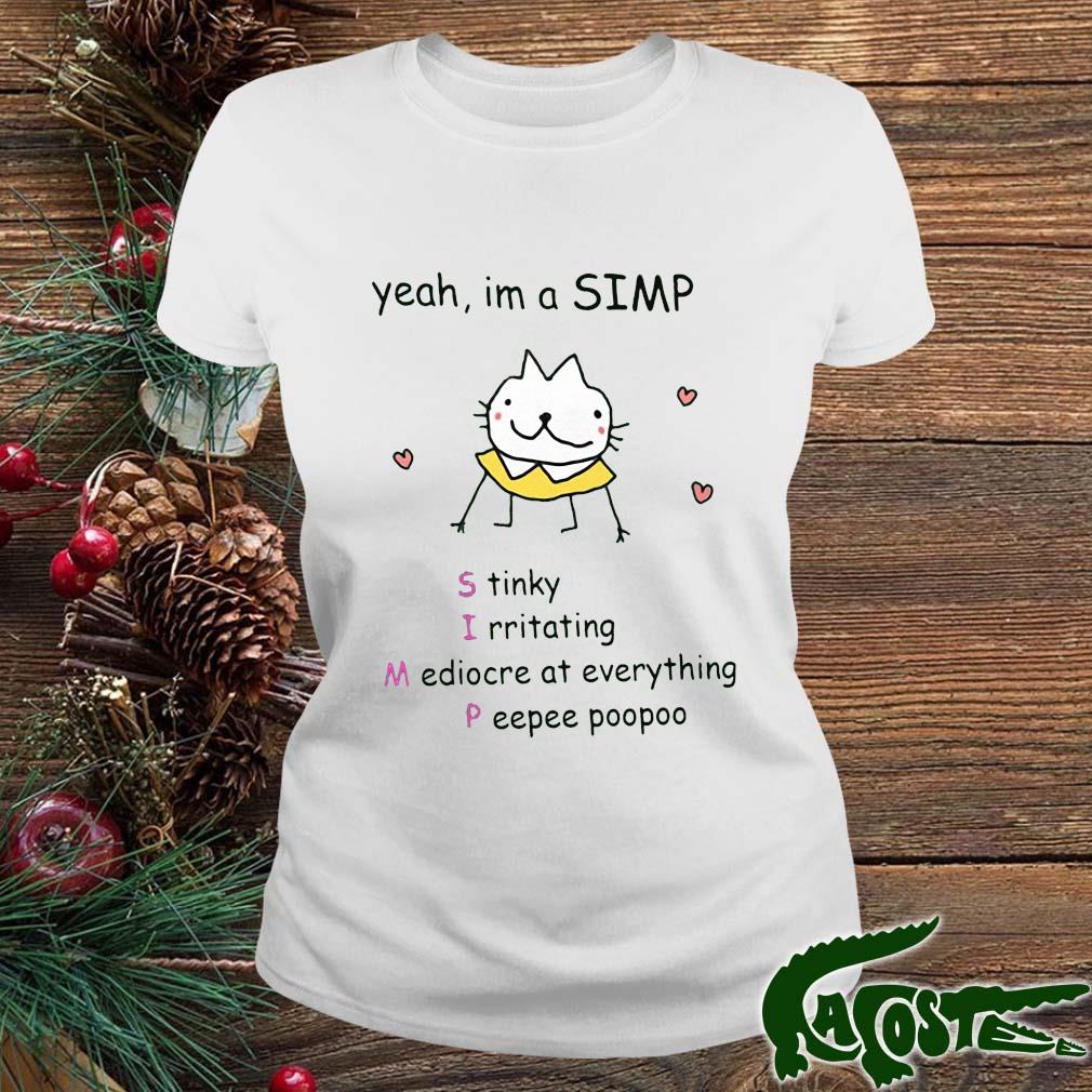 Yeah I'm A Simp Stinky Irritating Mediocre At Everything Peepee Poopoo Shirt ladies