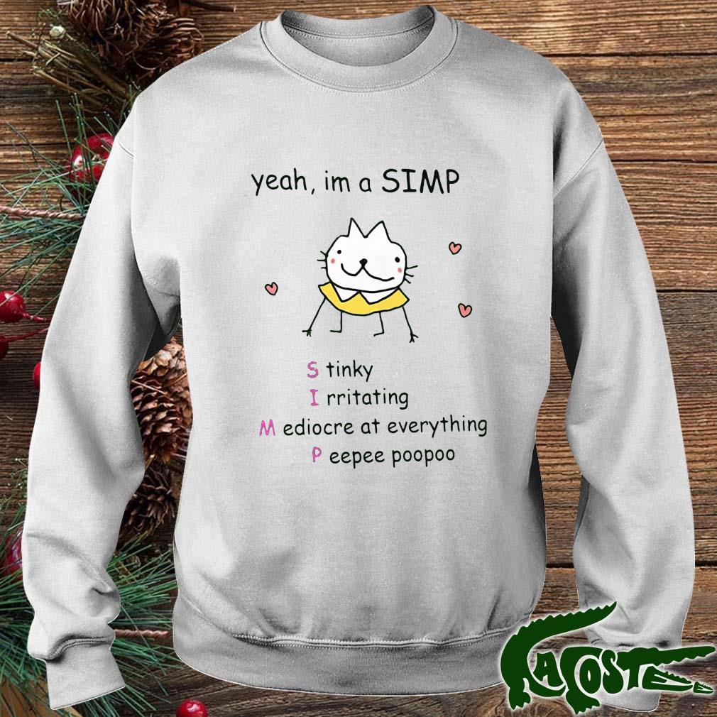 Yeah I'm A Simp Stinky Irritating Mediocre At Everything Peepee Poopoo Shirt sweater