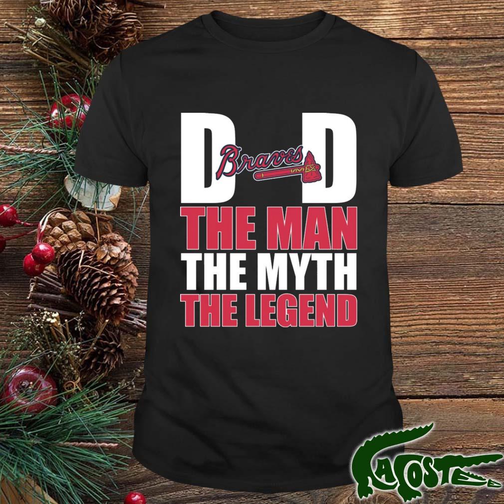 Atlanta Braves Baseball Dad The Man The Myth The Legend 2022 Shirt
