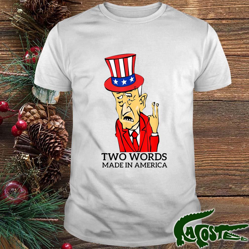 Biden Quote Let Me Start With Two Words Made In America Shirt