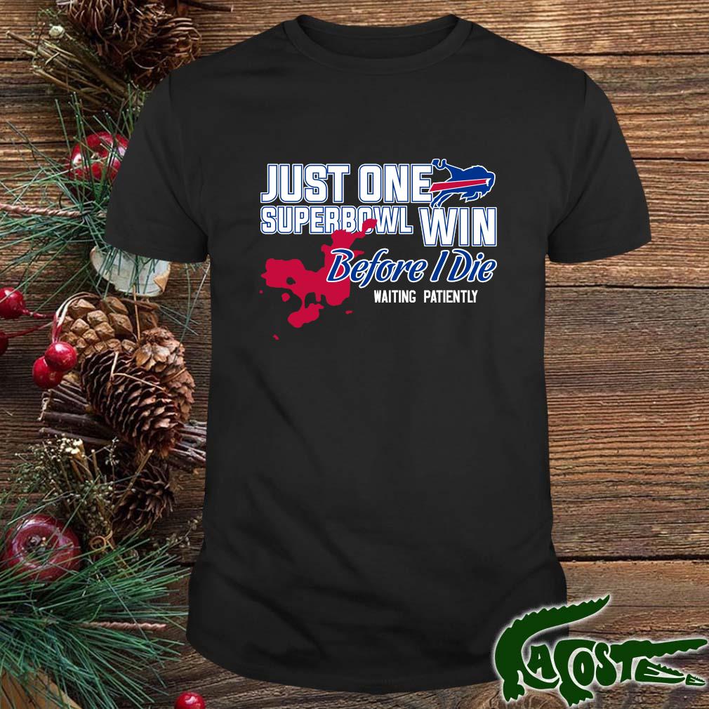 Buffalo Bills Just One Superbowl Win Before I Die Waiting Patiently T Shirt