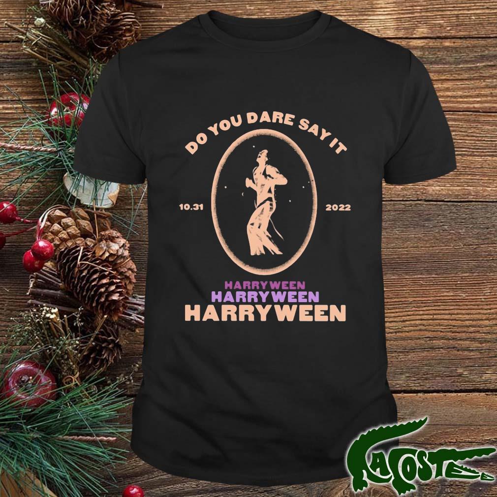 Do You Dare Say It Harryween 10 31 2022 Shirt