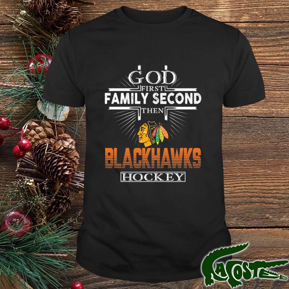 God First Family Second Then Chicago Blackhawks Hockey 2022 Shirt