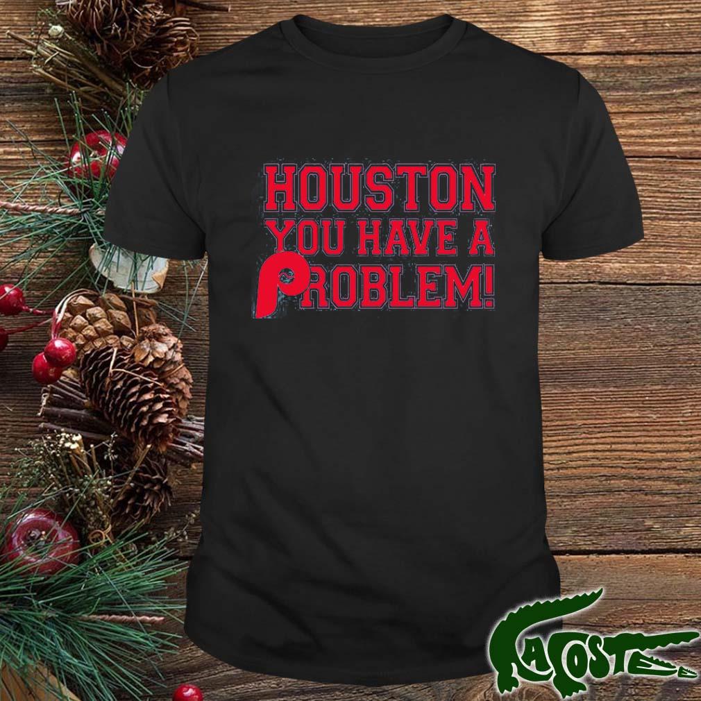Houston You Have A Problem Shirt