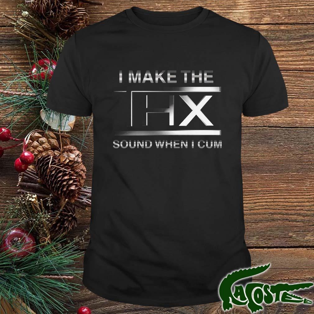 I Make The Thx Sound When I Cum Shirt