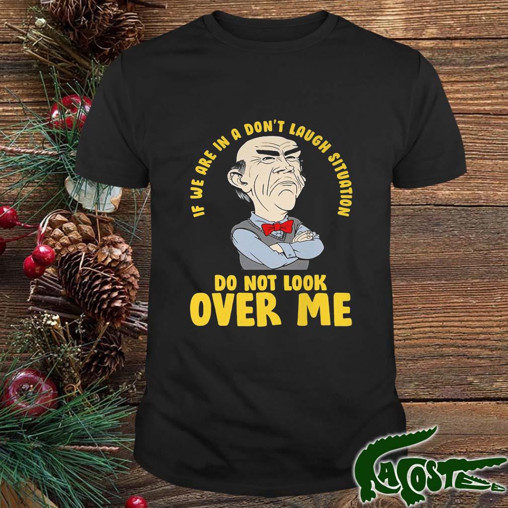 Jeff Dunham If We Are In A Don't Laugh Situation Do Not Look Over Me Shirt