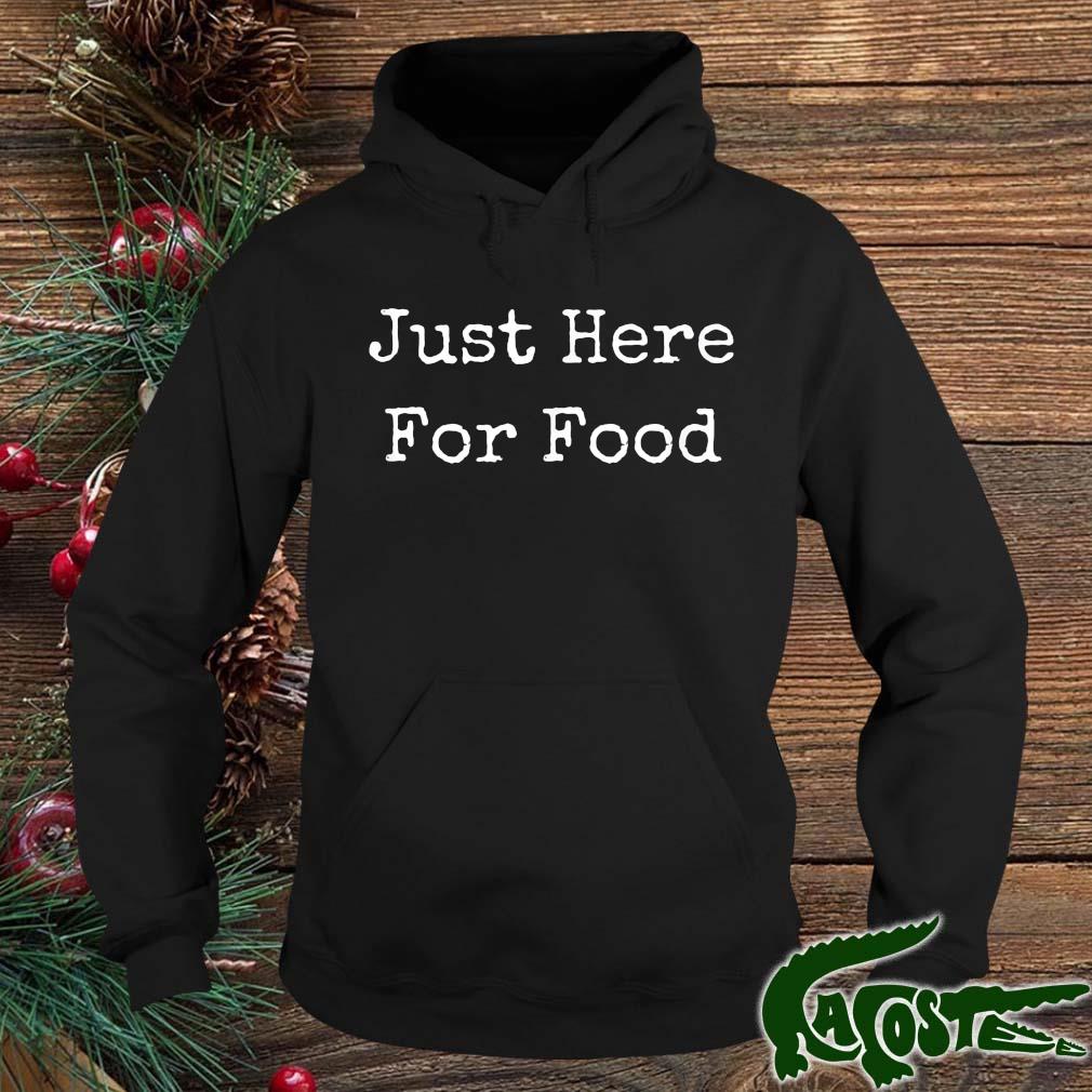 Just Here For Food Shirt hoodie