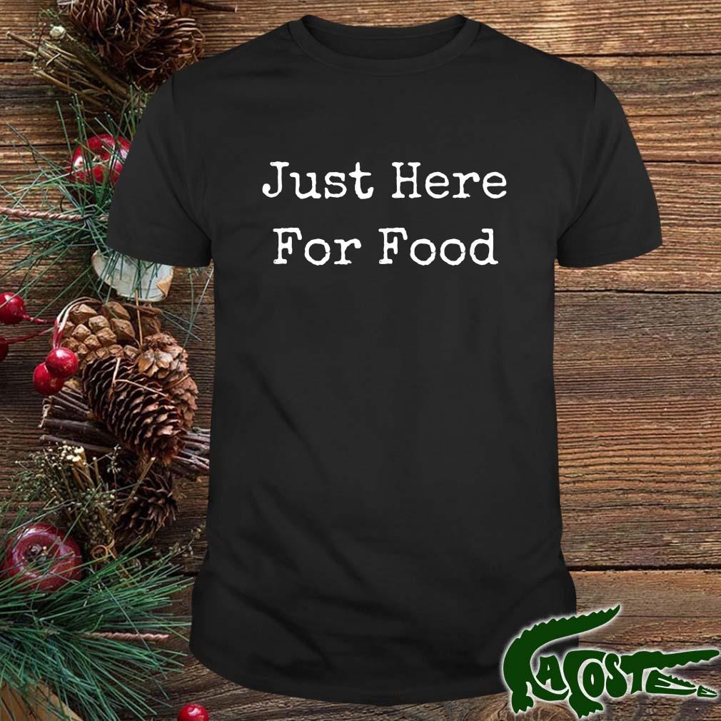 Just Here For Food Shirt