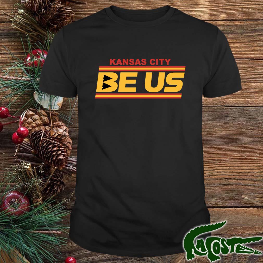 Kansas City Chiefs Be Us Shirt