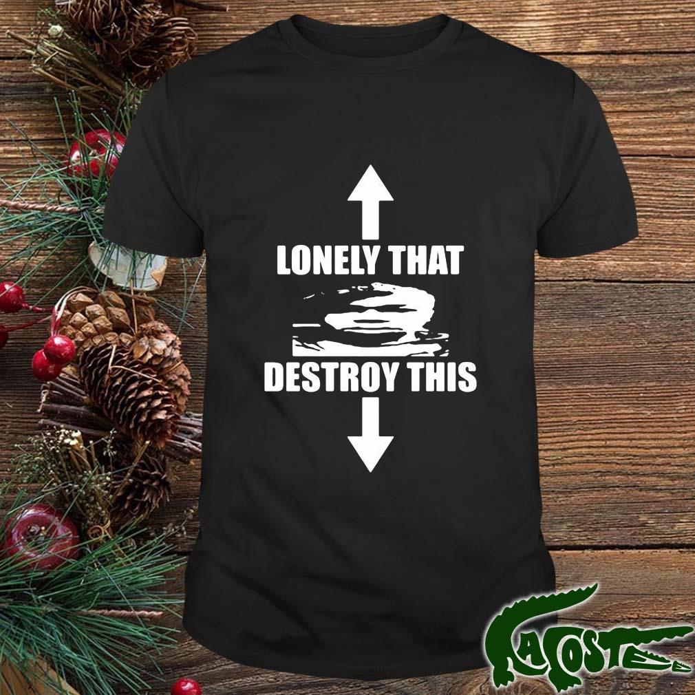 Lonely That Destroy This 2022 Shirt