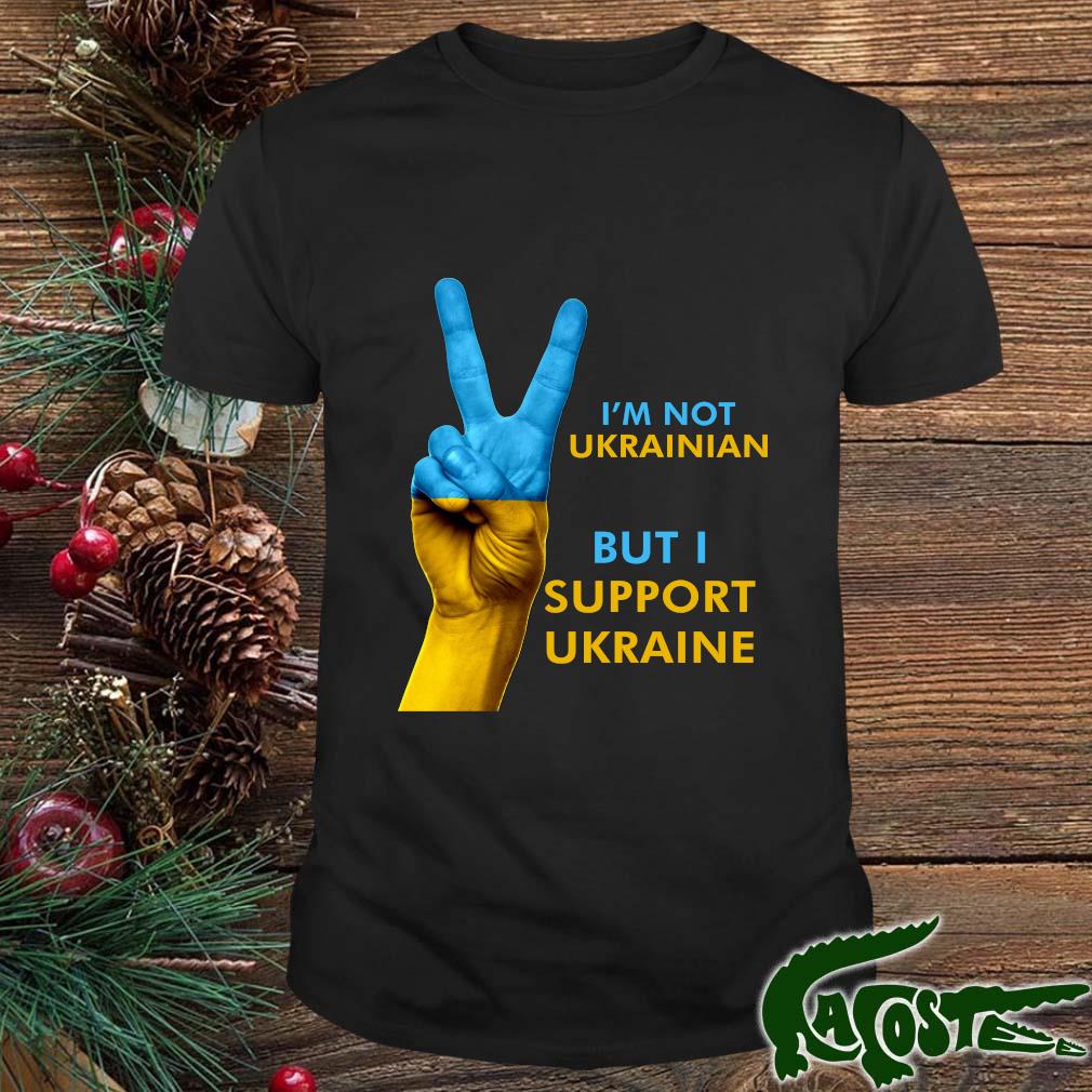 Stand With Ukraine I Am Not Ukrainian But I Support You Shirt