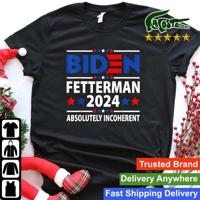 Biden Fetterman 2024 Absolutely Incoherent Usa Sweats Shirt