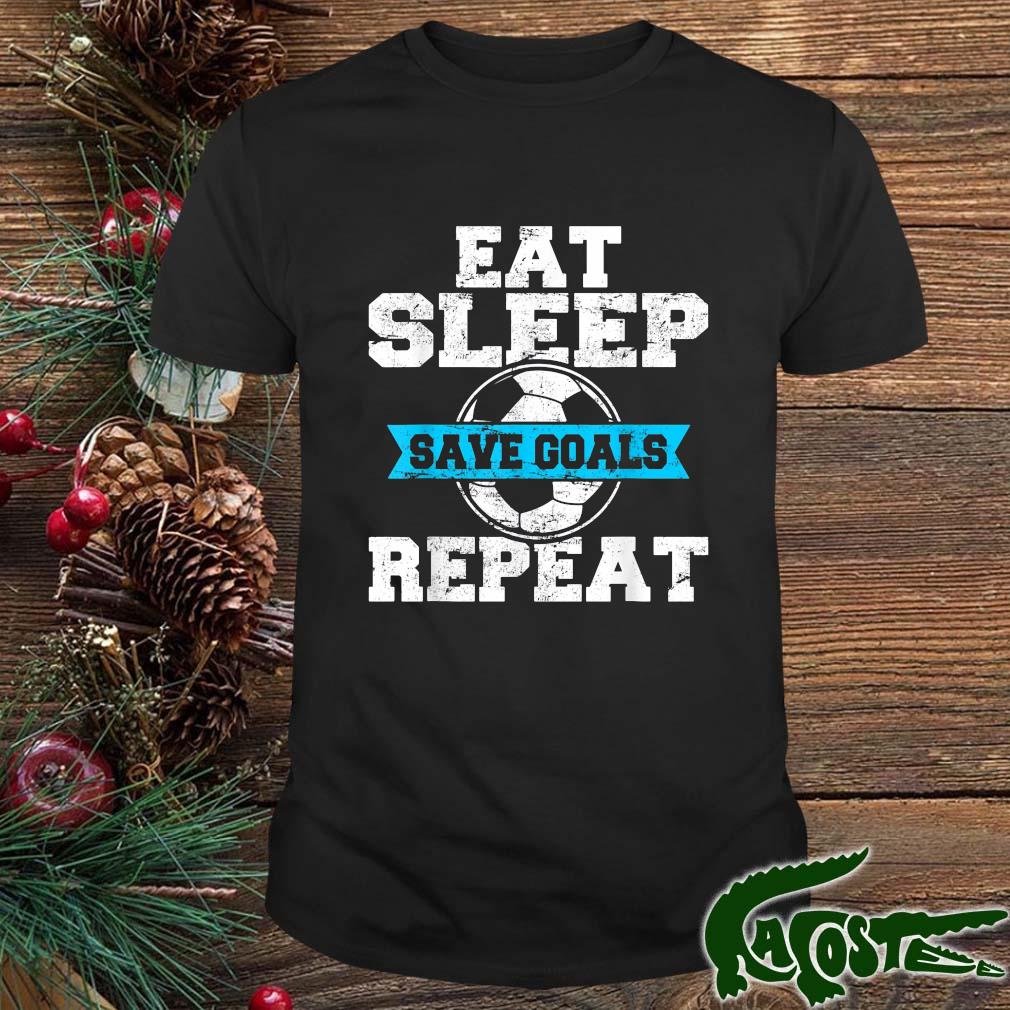 Eat Sleep Save Goals Repeat Soccer Goalie Soccer Lover Fan Shirt