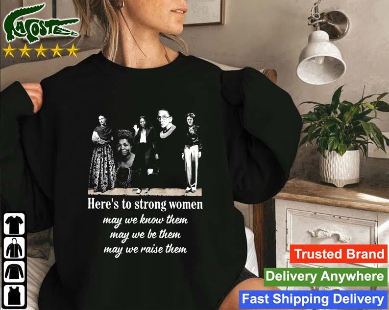 Here's To Strong Women May We Know Them May We Be Them May We Raise Them Sweatshirt