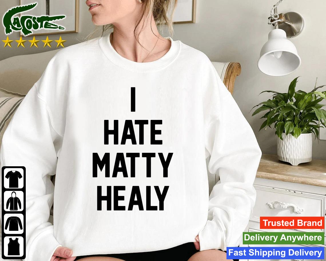 I Hate Matty Healy Sweatshirt