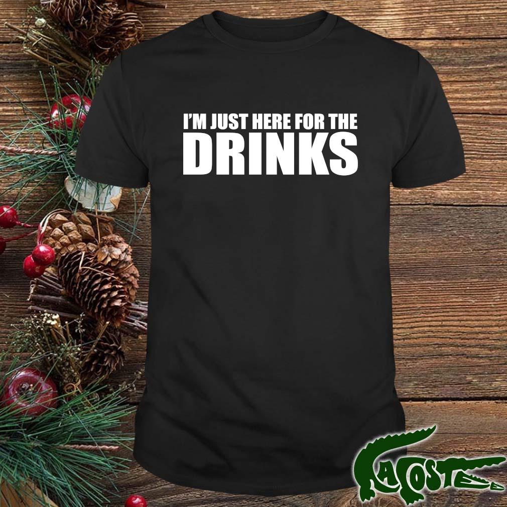I'm Just Here For The Drinks Shirt