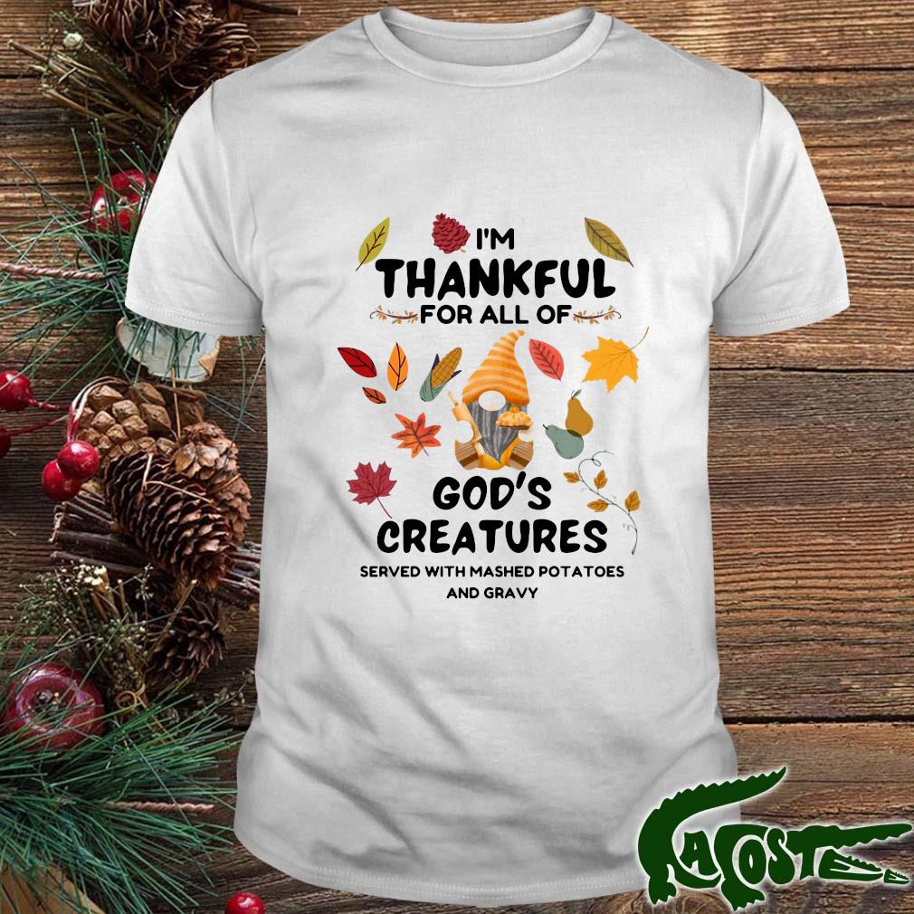 I'm Thankful For All Of God’s Creatures Served With Mashed Potatoes And Gravy Thanksgiving Shirt