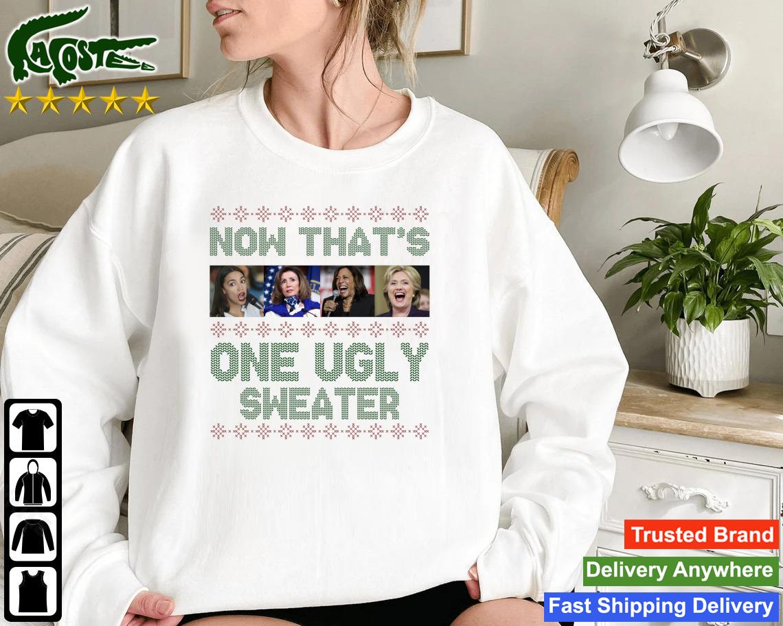 Kamala Harris Nancy Pelosi Hillary Clinton Now That_s One Ugly Christmas Sweatshirt