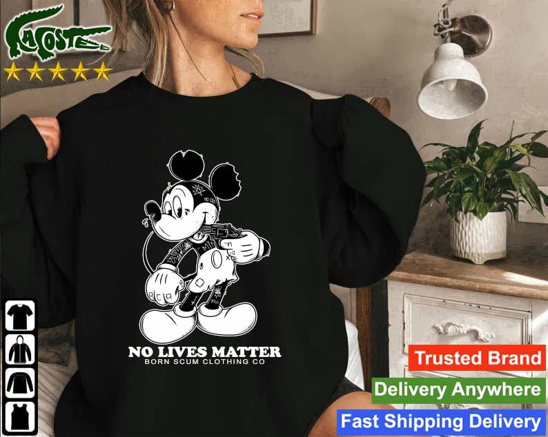 Mickey No Lives Matter Born Scum Clothing Go Sweatshirt
