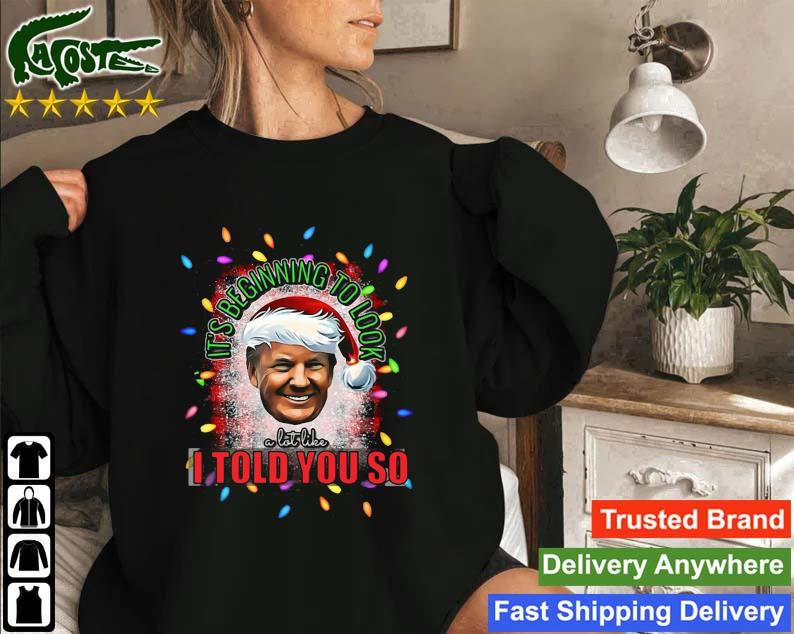 Santa Donald Trump It’s Beginning To Look A Lot Like I Told You So Light Merry Christmas Sweatshirt