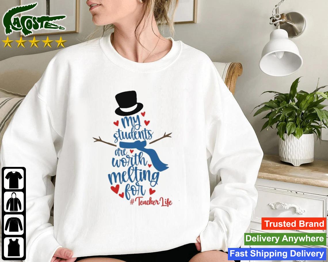 Snowman My Students Are Worth Melting For Teacher Life Christmas Sweatshirt
