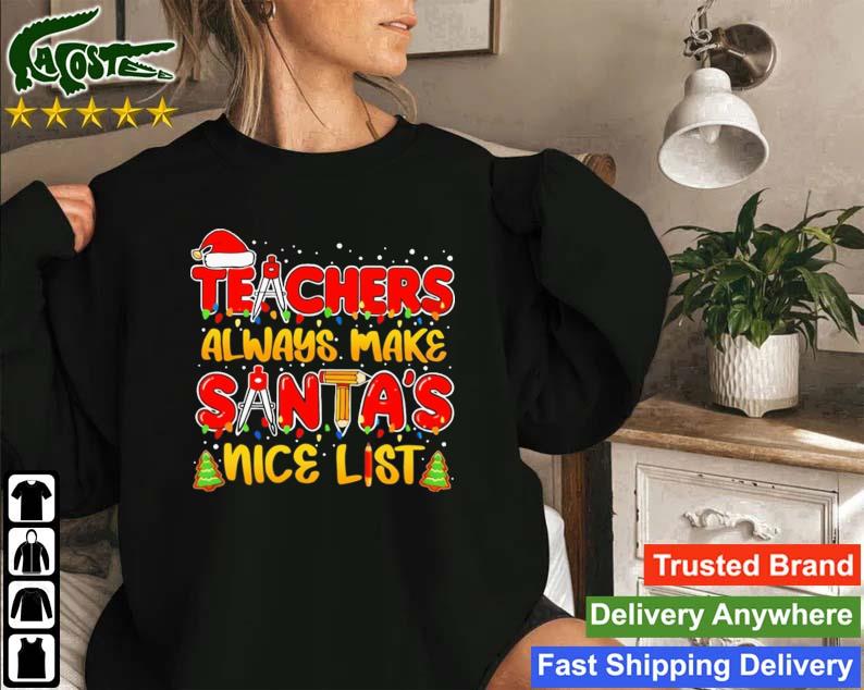 Teachers Always Make The Nice List School Christmas Sweatshirt