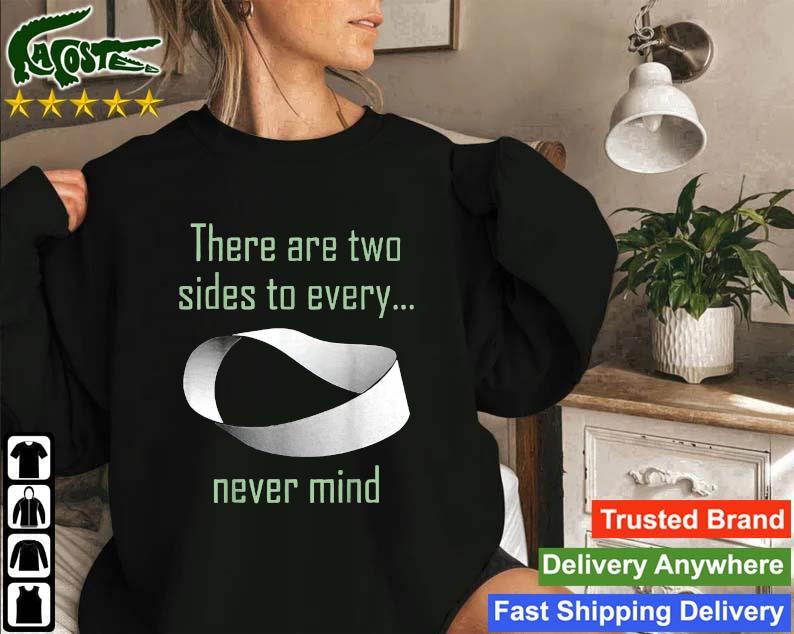 There Are Two Sides To Every Never Mind Sweatshirt