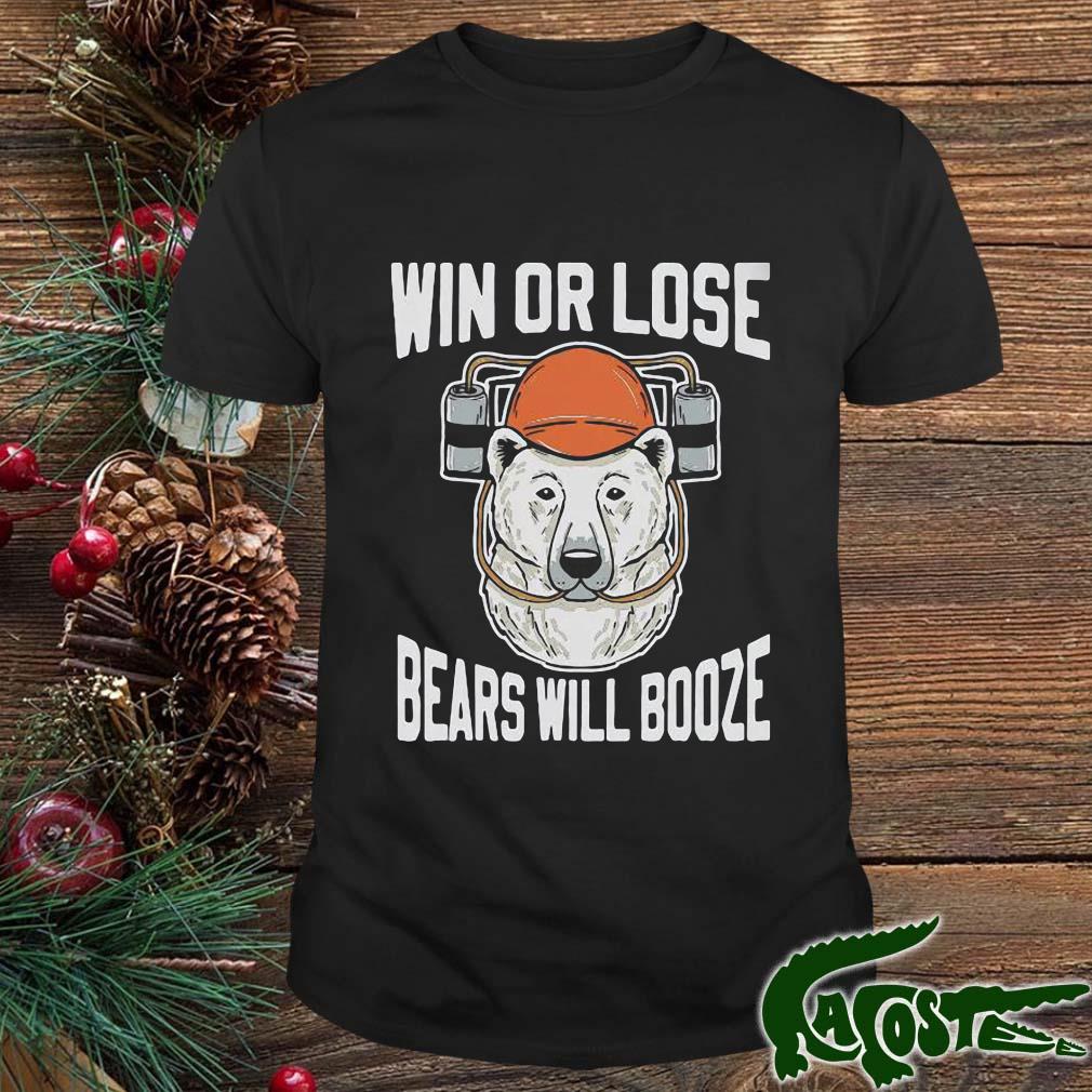 Win Or Lose Bears Will Booze Shirt