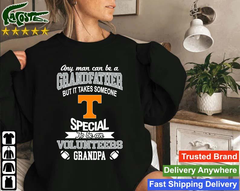 Any Man Can Be A Grandfather But It Takes Someone Special To Be A Tennessee Volunteers Grandpa Sweatshirt