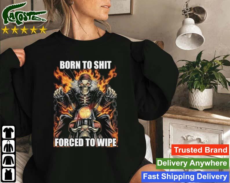 Born To Shit Forced To Wipe Funny Sweatshirt