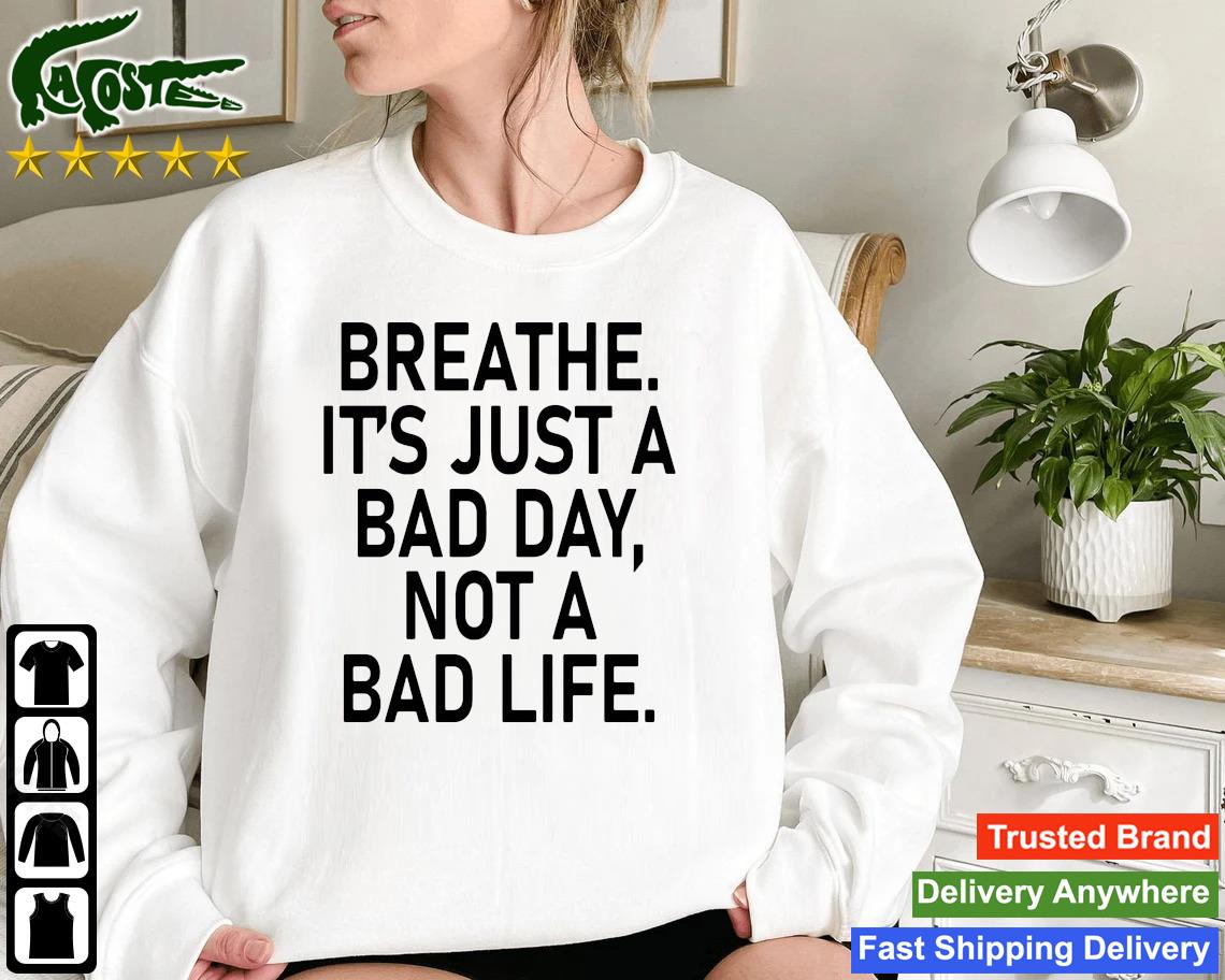 Breathe It's Just A Bad Day Not A Bad Life Sweatshirt