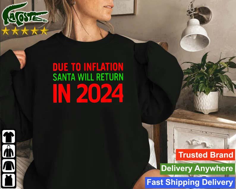 Due To Inflation Santa Will Return In 2024 Sweatshirt