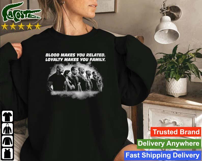 Fast And Furious Blood Makes You Related Loyalty Makes You Family Sweatshirt