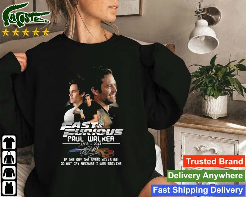 Fast And Furious Paul Walker 1973 2013 Signature If One Day The Speed Kills Me Sweatshirt
