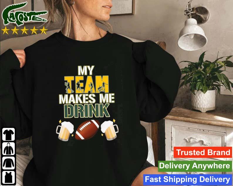 Football Team Makes Me Drink Green Bay Packers Sweatshirt