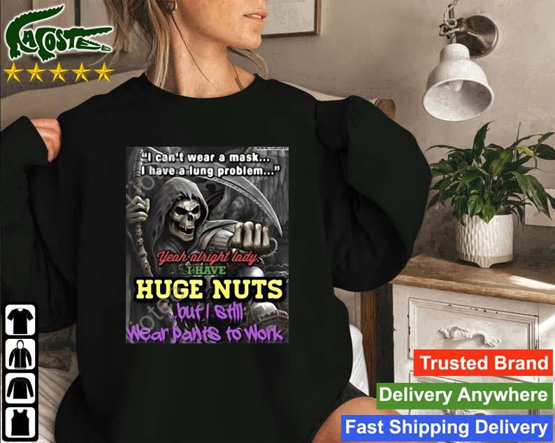 I Can't Wear A Mask I Have A Lung Problem Yeah Alright Lady I Have Huge Nut Sweatshirt