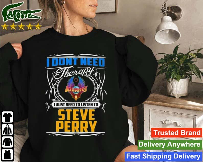 I Don't Need Therapy I Just Need To Listen To Steve Perry 1977-1998 Sweatshirt